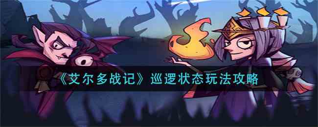 艾爾多戰(zhàn)記巡邏模式玩法集錦